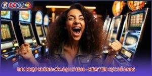 Thu Nhập Khủng Của Đại Lý EE88 - Kiếm Tiền Cực Dễ Dàng