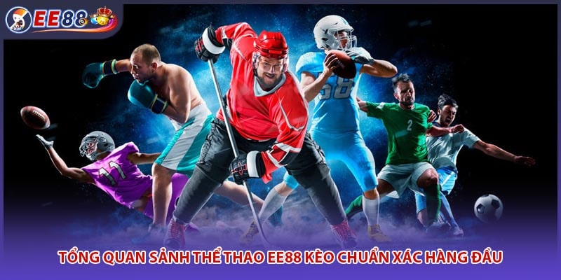Tổng quan sảnh thể thao EE88 kèo chuẩn xác hàng đầu